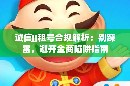 诚信JJ租号合规解析：别踩雷，避开金商陷阱指南
